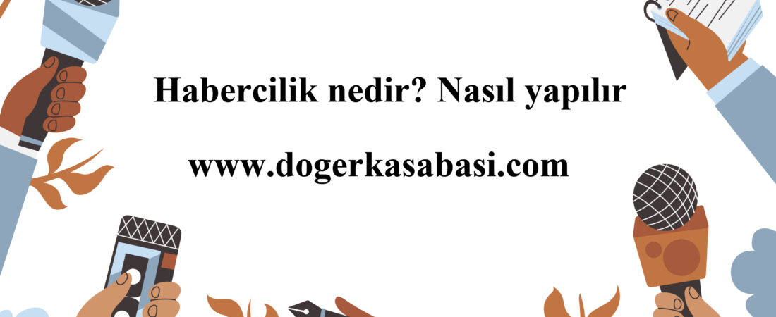Habercilik nedir? Nasıl yapılır